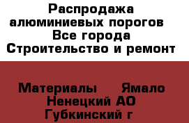 Распродажа алюминиевых порогов - Все города Строительство и ремонт » Материалы   . Ямало-Ненецкий АО,Губкинский г.